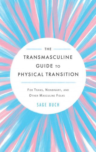 Transmasculine Guide to Physical Transition: For Trans, NB +