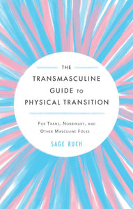 Transmasculine Guide to Physical Transition: For Trans, NB +