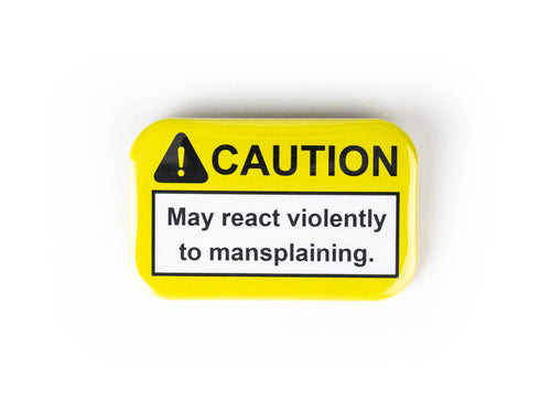 Caution May React Violently to Mansplaining Button