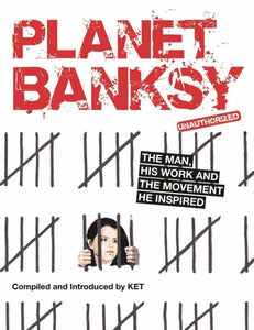Planet Banksy: The Man and the Movement He Inspired